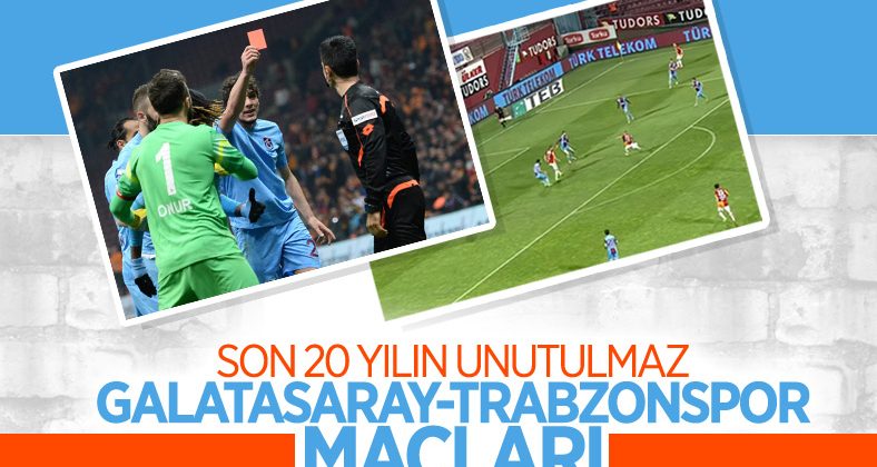 Son 20 yılın unutulmaz Galatasaray-Trabzonspor maçları