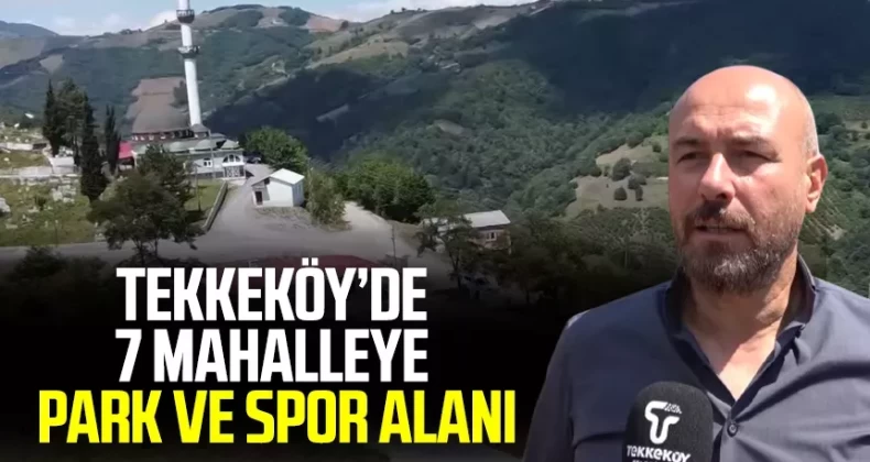 Tekkeköy’de 7 mahalleye park ve spor alanı