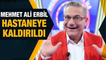 Mehmet Ali Erbil, hastaneye kaldırıldı