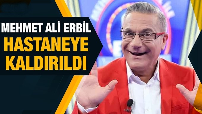 Mehmet Ali Erbil, hastaneye kaldırıldı