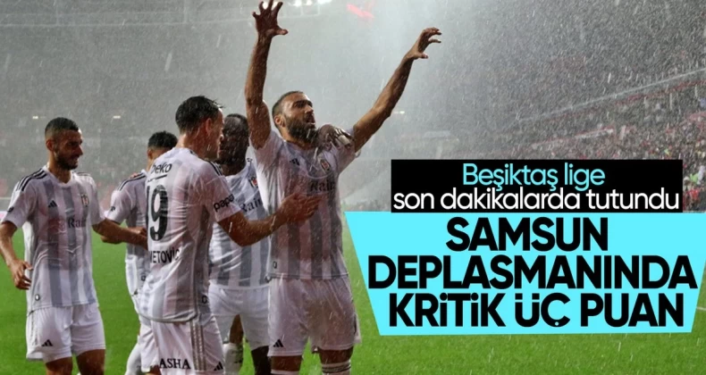 Beşiktaş’tan Samsunspor deplasmanında kritik 3 puan