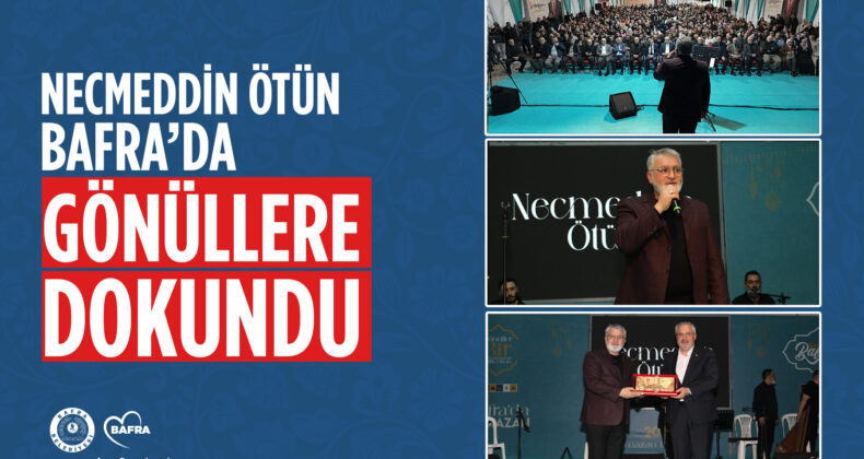 NECMEDDİN ÖTÜN, BAFRA’DA GÖNÜLLERE DOKUNDU