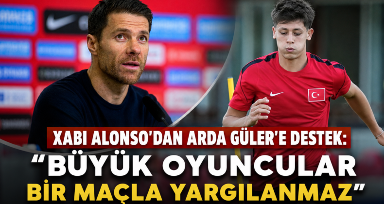 Xabi Alonso’dan Arda Güler’e Destek: “Büyük Oyuncular Bir Maçla Yargılanmaz”