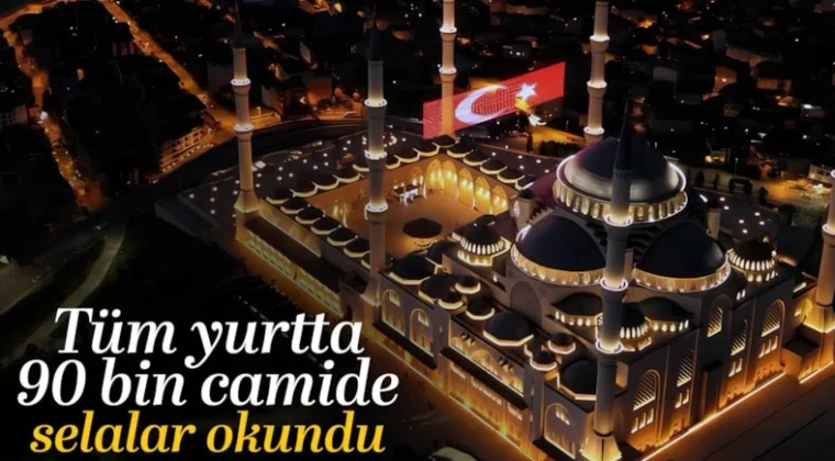 Türkiye’nin dört bir tarafında 90 bin camiden selalar okundu