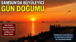 SAMSUN’DA BÜYÜLEYİCİ GÜN DOĞUMU