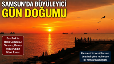 SAMSUN’DA BÜYÜLEYİCİ GÜN DOĞUMU